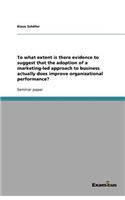 To what extent is there evidence to suggest that the adoption of a marketing-led approach to business actually does improve organizational performance?