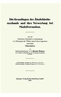 Die Grundlagen der Ähnlichkeitsmechanik und ihre Verwertung bei Modellversuchen: Von der Technischen Hochschule zu Braunschweig zur Erlangung der Würde eines Doktor-Ingenieurs genehmigte Dissertation(German)
