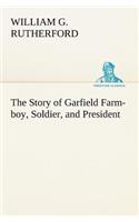 The Story of Garfield Farm-boy, Soldier, and President