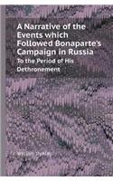 A Narrative of the Events Which Followed Bonaparte's Campaign in Russia to the Period of His Dethronement