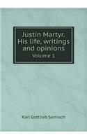 Justin Martyr. His life, writings and opinions Volume 1