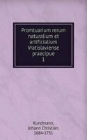Promtuarium rerum naturalium et artificialium Vratislaviense praecipue