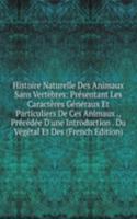 Histoire Naturelle Des Animaux Sans Vertebres: Presentant Les Caracteres Generaux Et Particuliers De Ces Animaux ., Precedee D'une Introduction . Du Vegetal Et Des (French Edition)