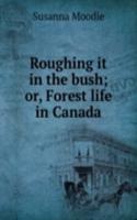 Roughing it in the bush; or, Forest life in Canada