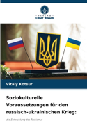 Soziokulturelle Voraussetzungen für den russisch-ukrainischen Krieg