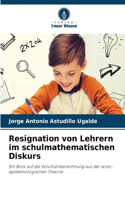 Resignation von Lehrern im schulmathematischen Diskurs
