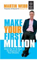 Make Your First Million: Ditch The 9 - 5 & Start The Business Of Your Dreams