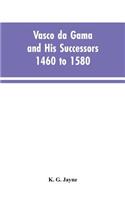 Vasco da Gama and His Successors 1460 to 1580