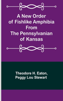 New Order of Fishlike Amphibia From the Pennsylvanian of Kansas