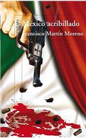 Mexico Acribillado: Una Novela Historica en Cuatro Actos = Riddled Mexico