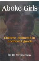 Aboke Girls. Children Abducted in Northern Uganda: Children Abducted in Northern Uganda