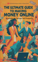 Ultimate Guide to Making Money Online: Strategies for Success and Prosperity