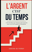 L'argent C'est Du Temps: L'Art de Gérer son Temps et ses Finances pour une Vie Prospère et Équilibrée
