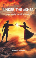 Under The Ashes: Love endures all things...