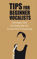 Tips For Beginner Vocalists: Techniques That Can Really Help You To Learn How To Sing Easily: Singing For Dummies