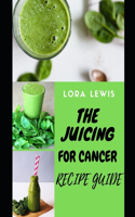 The Juicing for Cancer Recipe Guide