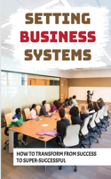 Setting Business Systems: How To Transform From Success To Super-Successful: Manage Mindset
