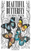 Beautiful Butterfly Coloring Book: An Adult Coloring Book Featuring Beautiful Butterflies and Flower for Relieving Stress, Relaxation & Soothe The Soul (ICONIC ART Coloring Books)