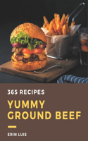 365 Yummy Ground Beef Recipes: Yummy Ground Beef Cookbook - Your Best Friend Forever