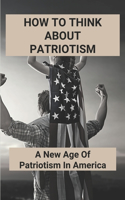 How To Think About Patriotism