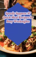 Speedy Suppers: 97 Quick Meal Recipes for Busy Weeknights