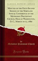 Minutes of the Fifty-Second Session of the Maryland Annual Conference of the Methodist Protestant Church, Held at Washington, D. C., March 10-17, 1880 (Classic Reprint)