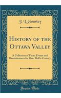 History of the Ottawa Valley: A Collection of Facts, Events and Reminiscences for Over Half a Century (Classic Reprint)