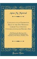 Catalogue of an Exhibition Held in the Day Missions Library Illustrating Congregationalism Before 1800: Held During the Meeting of the National Council of Congregational Churches at New Haven, October, 1915 (Classic Reprint)