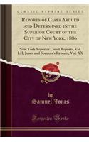 Reports of Cases Argued and Determined in the Superior Court of the City of New York, 1886: New York Superior Court Reports, Vol. LII; Jones and Spencer's Reports, Vol. XX (Classic Reprint)