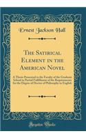 The Satirical Element in the American Novel: A Thesis Presented to the Faculty of the Graduate School in Partial Fulfillment of the Requirements for the Degree of Doctor of Philosophy in English (Classic Reprint)