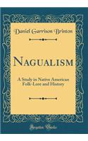 Nagualism: A Study in Native American Folk-Lore and History (Classic Reprint): A Study in Native American Folk-Lore and History (Classic Reprint)