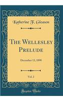 The Wellesley Prelude, Vol. 2: December 13, 1890 (Classic Reprint)