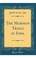 The Mormon Trails in Iowa (Classic Reprint)