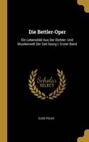 Bettler-Oper: Ein Lebensbild Aus Der Dichter- Und Musikerwelt Der Zeit Georg I. Erster Band