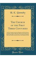 The Church of the First Three Centuries: A Work Founded on the Sacred Scripture and Early Patristic Writings, and Built of Materials Which Are Presented to the Reader Unwrought, as They Came From the Lips of Inspired Men and Christians Sound in Pra