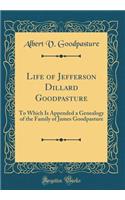 Life of Jefferson Dillard Goodpasture: To Which Is Appended a Genealogy of the Family of James Goodpasture (Classic Reprint)