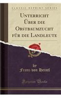Unterricht Über Die Obstbaumzucht Für Die Landleute (Classic Reprint)