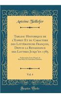 Tableau Historique de l'Esprit Et Du Caractere Des Littï¿½rateurs Franï¿½ois, Depuis La Renaissance Des Lettres Jusqu'en 1785, Vol. 4: Ou Recueil de Traits d'Esprit, de Bons Mots, Et d'Anecdotes Littï¿½raires (Classic Reprint)