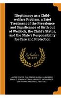 Illegitimacy as a Child-Welfare Problem. a Brief Treatment of the Prevalence and Significance of Birth Out of Wedlock, the Child's Status, and the State's Responsibility for Care and Protection