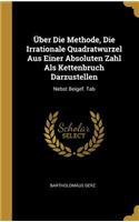 Über Die Methode, Die Irrationale Quadratwurzel Aus Einer Absoluten Zahl Als Kettenbruch Darzustellen: Nebst Beigef. Tab