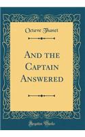And the Captain Answered (Classic Reprint)