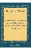 Volksdichtungen Der SiebenbÃ¼rgischen Und SÃ¼dungarischen Zigeuner (Classic Reprint)