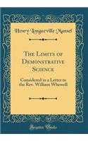 The Limits of Demonstrative Science: Considered in a Letter to the Rev. William Whewell (Classic Reprint)