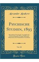 Psychische Studien, 1893, Vol. 20: Monatliche Zeitschrift, VorzÃ¼glich Der Untersuchung Der Wenig Gekannten PhÃ¤nomene Des Seelenlebens Gewidmet (Classic Reprint)