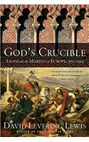 God's Crucible: Islam and the Making of Europe, 570-1215