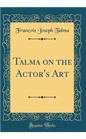 Talma on the Actor's Art (Classic Reprint)