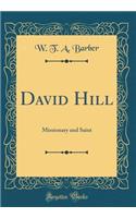 David Hill: Missionary and Saint (Classic Reprint)