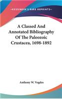 A Classed And Annotated Bibliography Of The Paleozoic Crustacea, 1698-1892