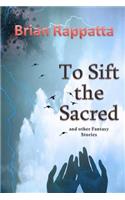 To Sift the Sacred, and Other Fantasy Stories