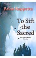 To Sift the Sacred, and Other Fantasy Stories